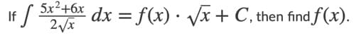 :( 5x²+6x dx = f(x) · Vx + C, then find f (x).
If
