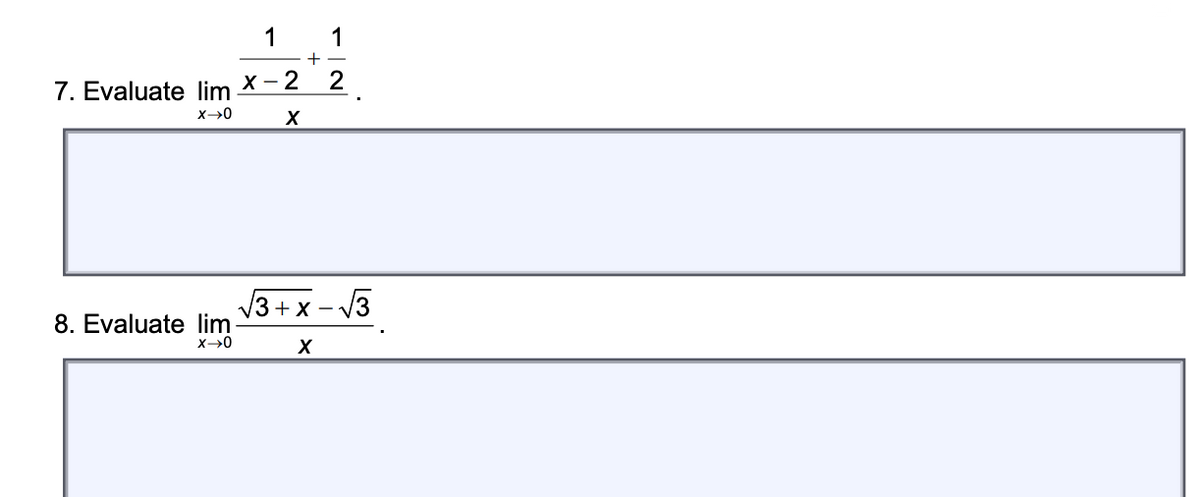 7. Evaluate \(\lim_{{x \to 0}} \frac{\frac{1}{x-2} + \frac{1}{2}}{x}\).

8. Evaluate \(\lim_{{x \to 0}} \frac{\sqrt{3+x} - \sqrt{3}}{x}\).