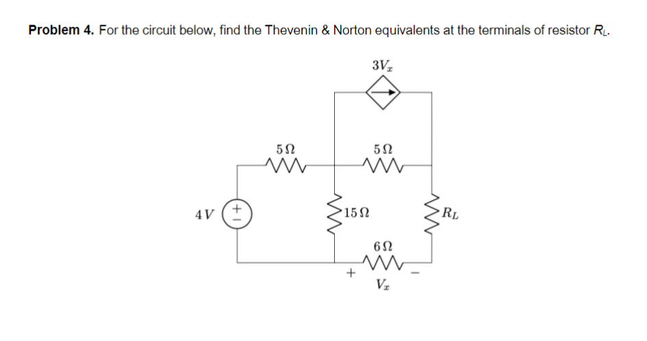 Problem 4. For the circuit below, find the Thevenin & Norton equivalents at the terminals of resistor RL.
3VI
4V
502
w
592
w
RL
15Ω
60
w
+
Vx