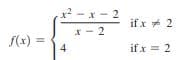 x - 2
* -
x - 2
if x * 2
f(x) =
4
if x = 2
