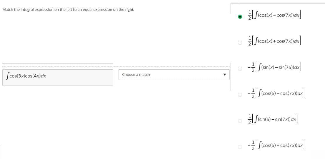 Match the integral expression on the left to an equal expression on the right.
- cos(7x))dx
(x) – sin(7:
Scos(3x)cos(4x)dx
Choose a match
(cos(x
cos(
o -S(cos(x) + cos(7x)dx|
