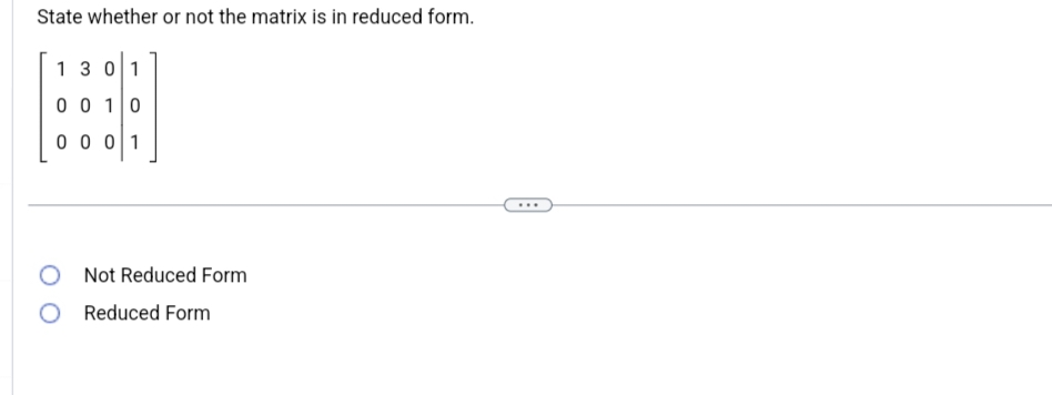 State whether or not the matrix is in reduced form.
1301
0 0 1 0
0001
O Not Reduced Form
Reduced Form