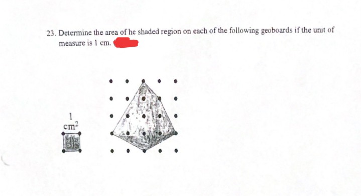 23. Determine the area of he shaded region on each of the following geoboards if the unit of
measure is 1 cm. (
cm-