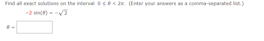 Find all exact solutions on the interval 0 < 0 < 2n. (Enter your answers as a comma-separated list.)
-2 sin(0) = - V2
e =
||
