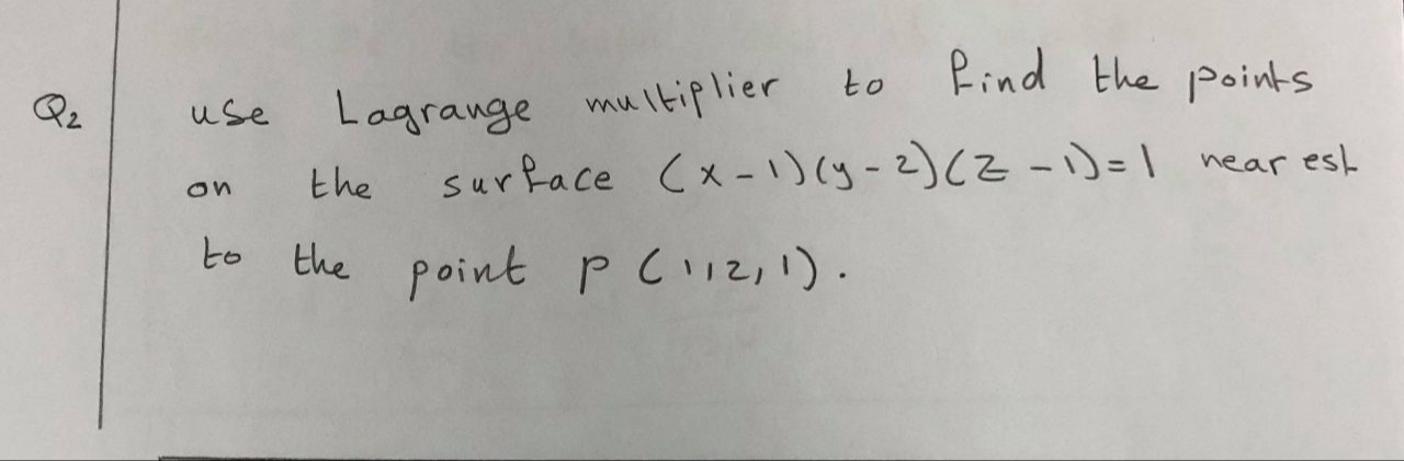 to Rind the points
Lagrange multiplier
surface (x-1)(y-2)(Z-)=| near est
Qz
use
on
the
to the
point PC2).
