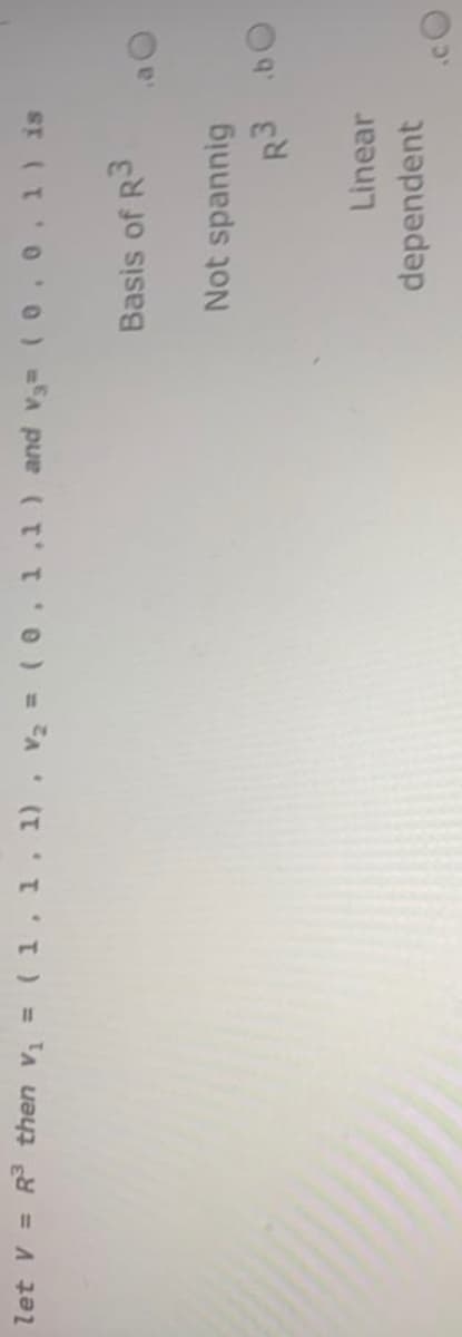 let V = R then v = (1 .1, 1), v = (0, 1,1) and v (0.0.1) is
Basis of R3
Not spannig
Linear
dependent
