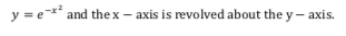y = e* and the x – axis is revolved about the y – axis.
