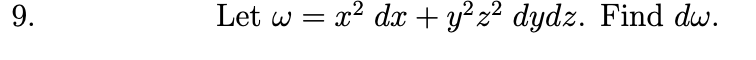 9.
Let w = x2 dx + y? z² dydz. Find dw.
