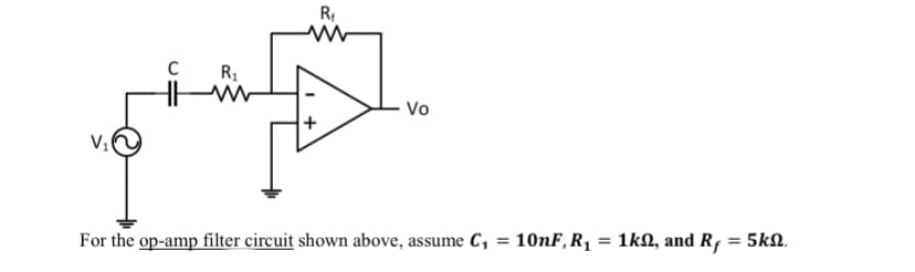 V₁
C R₁
+
R₁
Vo
For the op-amp filter circuit shown above, assume C₁ = 10nF, R₁ = 1ks, and Rf = 5km.