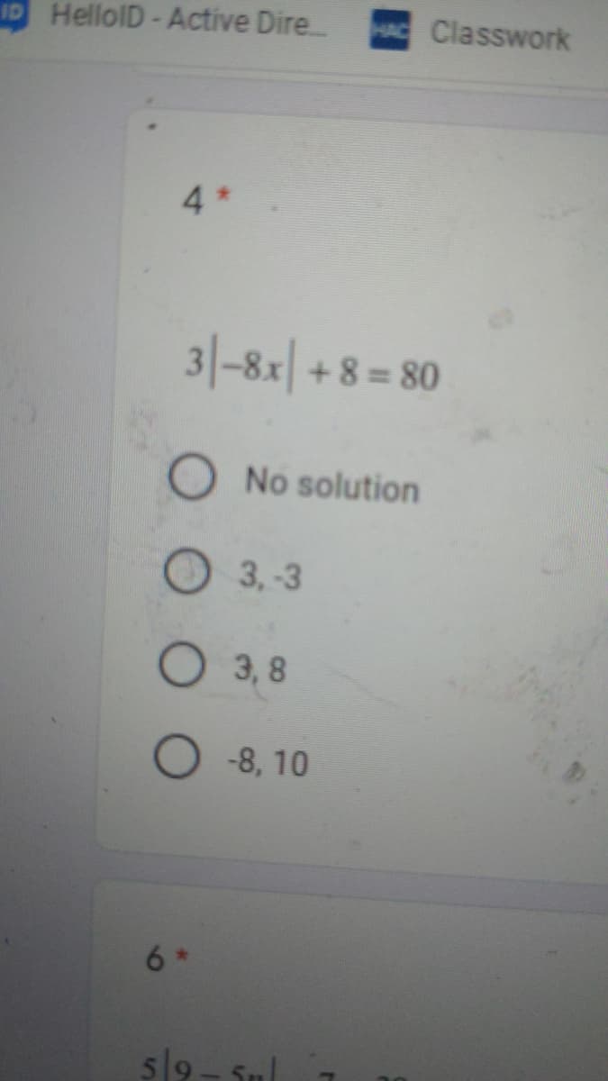 HellolD-Active Dire
HAC Classwork
4*
3-8x+8=80
O No solution
O 3,-3
O 3, 8
-8, 10
5|9- Sul
