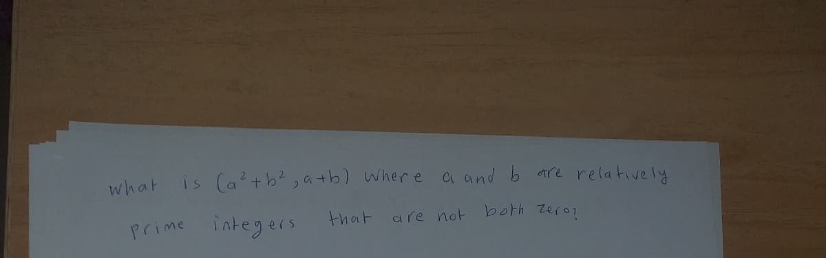 what
is (a'+b,a+b) Wher e a and b are relatively
prime integers
that
are not both Zero1
