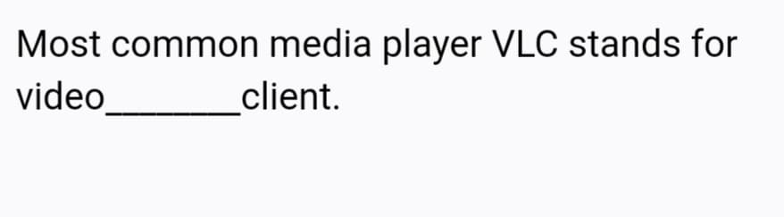 Most common media player VLC stands for
video
client.
