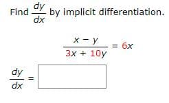 by implicit differentiation.
dx
Find
x - y
6x
3x + 10y
dy
dx
