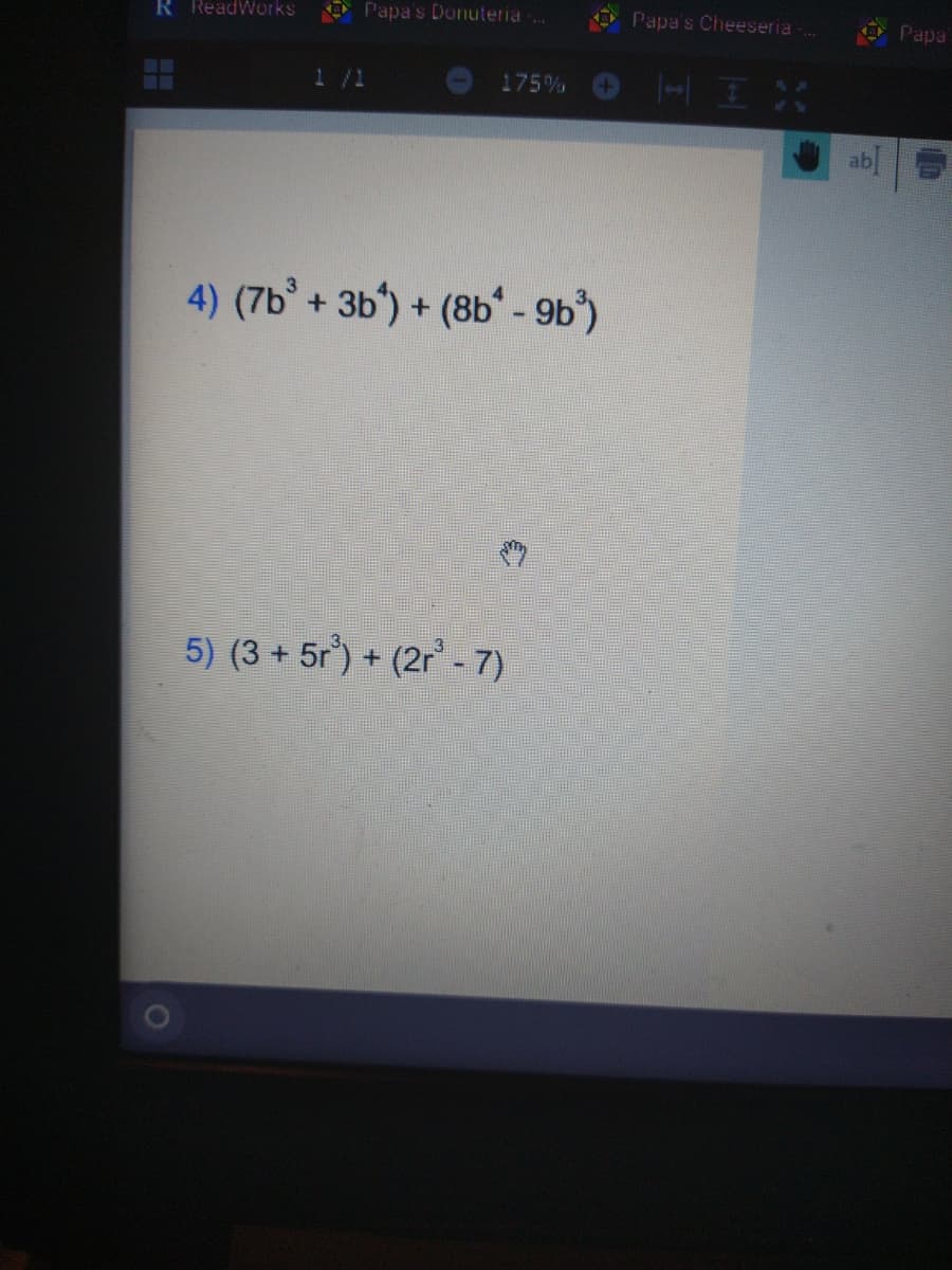 R ReadWorks
E Papa's Donuteria .
E Papa's Cheeseria .
E Papa
1/1
175%
4) (7b + 3b') + (8bʻ - 9b')
5) (3 + 5r) + (2r -7)

