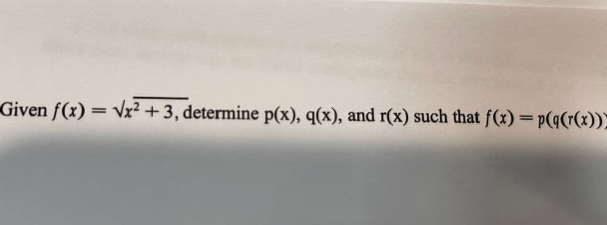 Given f(x)=√x² + 3, determine p(x), q(x), and r(x) such that f(x) = p(q(r(x)))