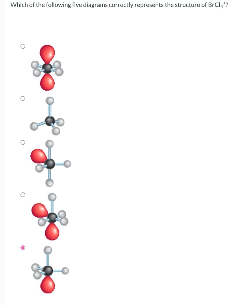 Which of the following five diagrams correctly represents the structure of BrCl4*?
