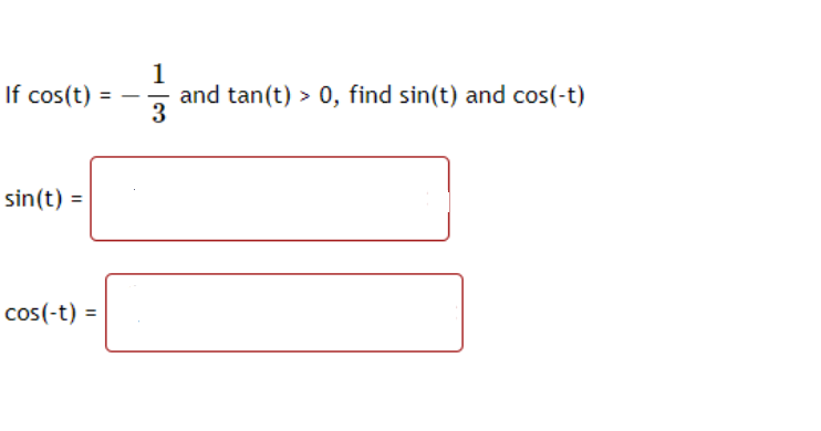 1
and tan(t) > 0, find sin(t) and cos(-t)
3
If cos(t)
sin(t) =
cos(-t) =
