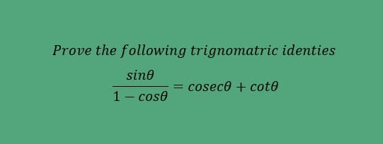 Prove the following trignomatric identies
sine
cosece + cot0
%3D
1- cose
|
