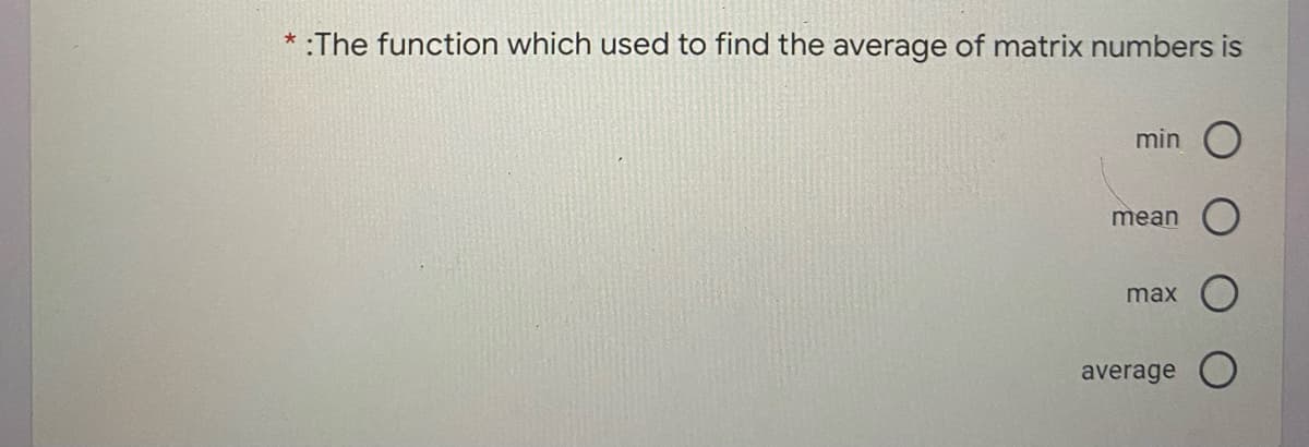 :The function which used to find the average of matrix numbers is
min
mean
max
average
