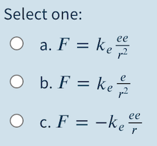 Select one:
a. F = ke
ee
O b. F = ke
||
ее
c. F = -ke
С.
%3D
