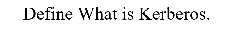 Define What is Kerberos.