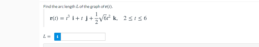 Find the arc length L of the graph of r(t).
1
r(t) = f i+tj+V6r k, 2<t< 6
L =
i
