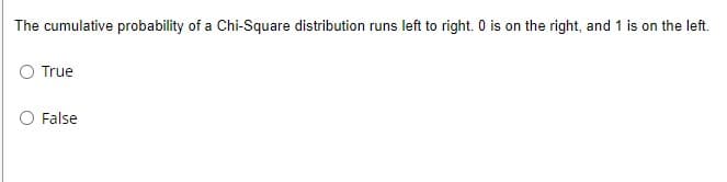 The cumulative probability of a Chi-Square distribution runs left to right. 0 is on the right, and 1 is on the left.
True
False
