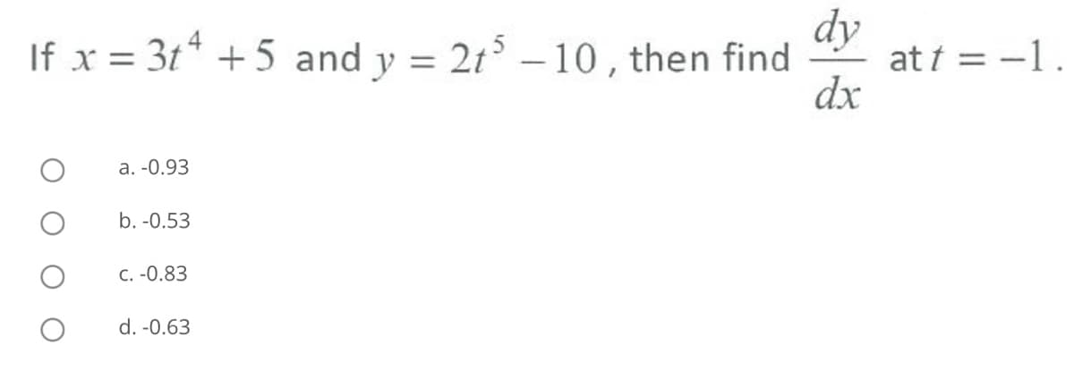 dy
at t = -1
dx
If x = 3t* +5 and y = 2t – 10 , then find
a. -0.93
b. -0.53
C. -0.83
d. -0.63
