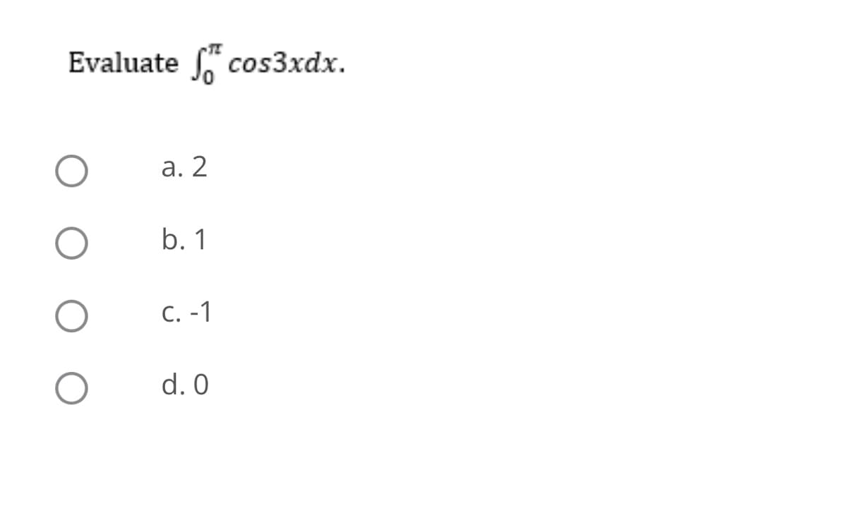 Evaluate cos3xdx.
a. 2
b. 1
C. -1
d. 0
