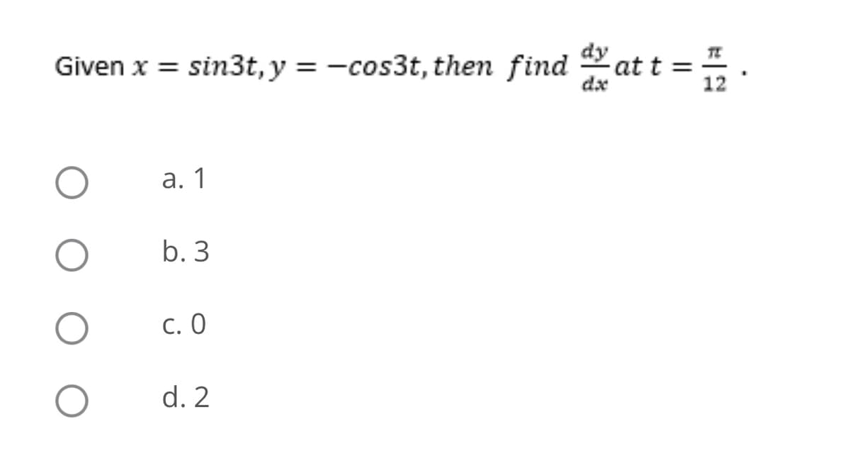 Given x = sin3t, y = -cos3t, then find at
dx
12
а. 1
b. 3
с. О
d. 2
