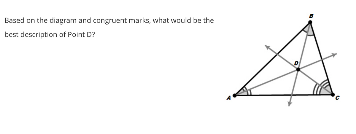 Based on the diagram and congruent marks, what would be the
best description of Point D?
