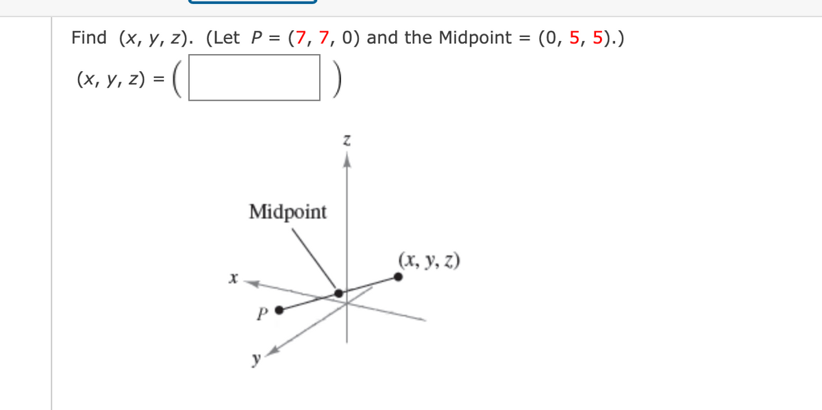 Find (x, y, z). (Let P =
(7, 7, 0) and the Midpoint = (0, 5, 5).)
%3D
(х, у, 2) %3D (
Midpoint
(х, у, 2)
