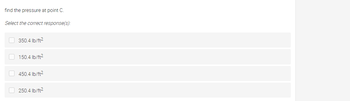 find the pressure at point C.
Select the correct response(s):
O 350.4 Ib/ft2
150.4 Ib/ft2
O 450.4 Ib/ft2
O 250.4 Ib/ft2
