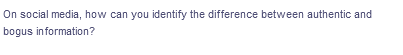 On social media, how can you identify the difference between authentic and
bogus information?