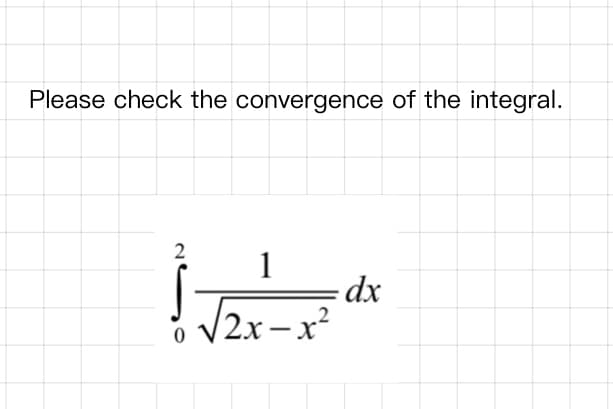 Please check the convergence of the integral.
2
1
dx
2x- x²
