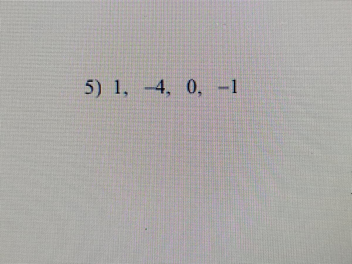 5) 1, -4, 0,-1
