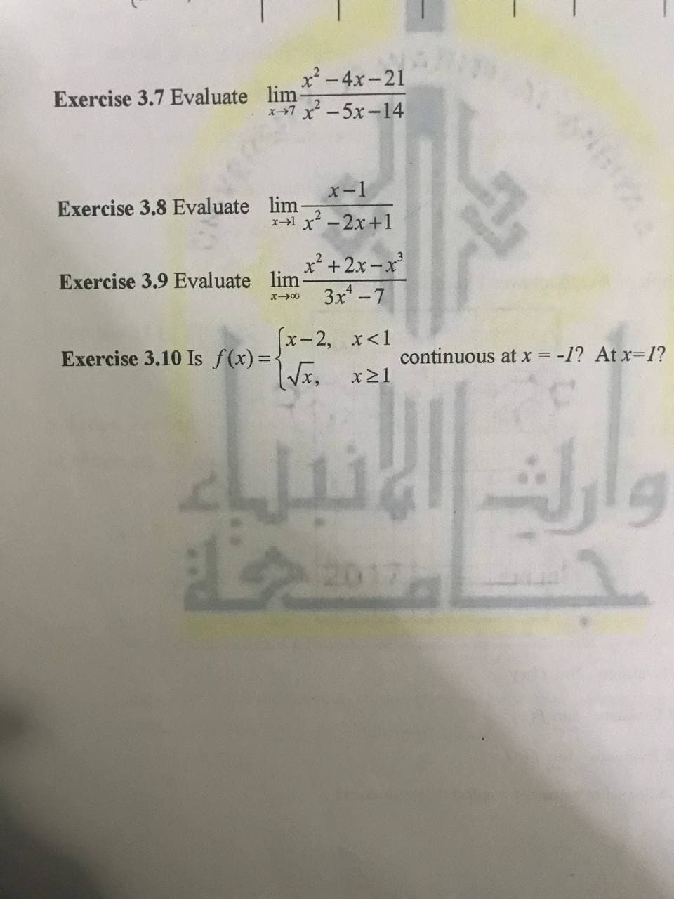 x²-4x-21
Exercise 3.7 Evaluate lim
7 -5x-14
x-1
Exercise 3.8 Evaluate lim
x→1 x -2x+1
x² +2x-x
3x* -7
Exercise 3.9 Evaluate lim:
x00
x-2, x<1
Exercise 3.10 Is f(x)=
continuous at x = -1? At x-1?
Vx, x21
20
