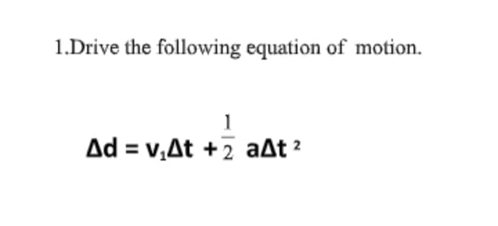 1.Drive the following equation of motion.
1
Ad = v,At +2 aAt ?
