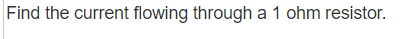 Find the current flowing through a 1 ohm resistor.