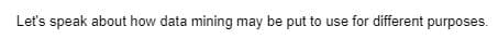 **Exploring the Uses of Data Mining**

Let's speak about how data mining may be put to use for different purposes.

---

In this section, we'll explore various applications of data mining and how it can be leveraged across different fields to extract valuable insights and drive decision-making.
