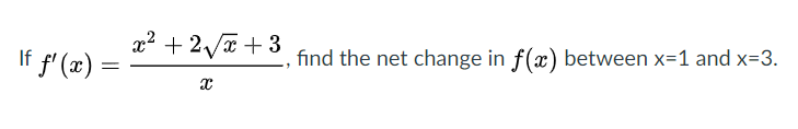 x?
If f' (x) =
+ 2/T+ 3
find the net change in f(x) between x=1 and x=3.
