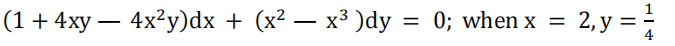 (1+ 4ху — 4x?у)dx + (x2 — х3 )dy 3D 0; when х
2, y =
= -
4
