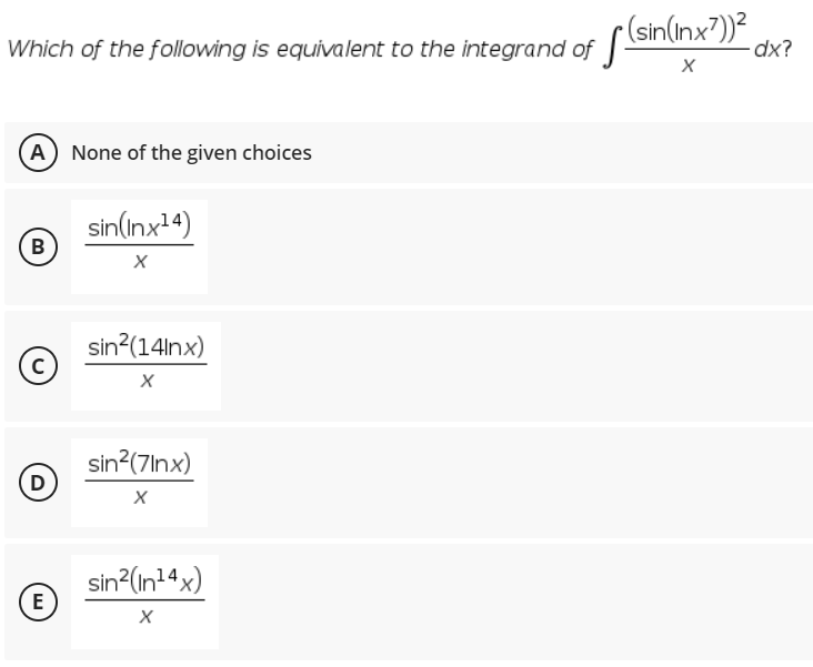 - (sin(inx²))?
dx?
Which of the following is equivalent to the integrand of
(A None of the given choices
sin(inx14)
B
sin?(14lnx)
sin?(7lnx)
D
sin (in14x)
E
