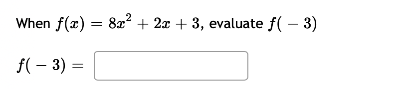 When f(x) :
8x2 + 2x + 3, evaluate f( – 3)
f( – 3) =
