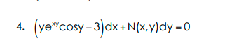 (ye"cosy- 3)dx+N(x, y)dy = 0
4.
