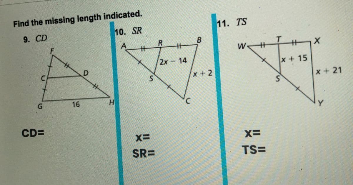 Find the missing length indicated.
10. SR
11. TS
9. CD
%23
W<
T.
%3
%3
2x 14
x+15
x +2
x+21
16
H
CD=
SR3D
TS=
RI
