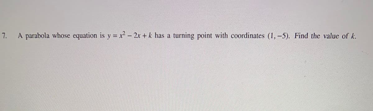 7.
A parabola whose equation is y =x – 2x + k has a turning point with coordinates (1,-5). Find the value of k.
|
