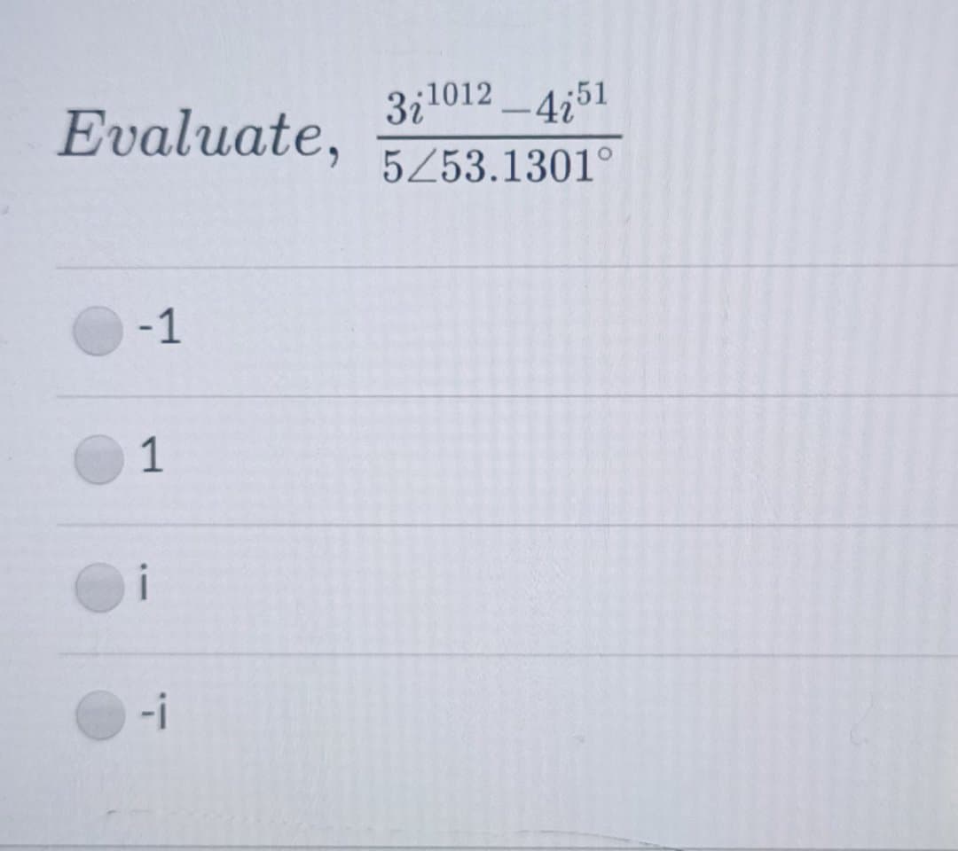 3210124;51
Evaluate,
5253.1301°
-1
1
i
-i
