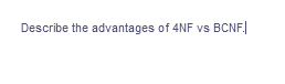 Describe the advantages of 4NF vs BCNF|
