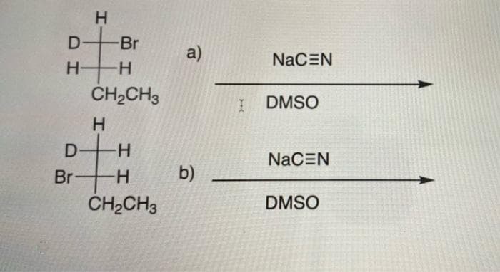 H.
D-
-Br
a)
NaCEN
H-
H-
CH2CH3
I DMSO
D-
H-
NaCEN
H-
Br
b)
CH,CH3
DMSO
